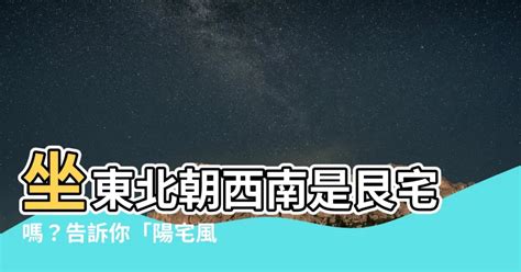 坐東北朝西南是什麼宅|坐西南朝東北的12個房屋風水專業建議，助你選擇最佳住宅 